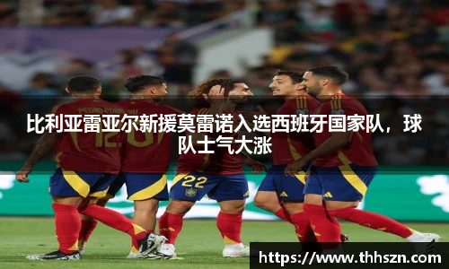 比利亚雷亚尔新援莫雷诺入选西班牙国家队，球队士气大涨