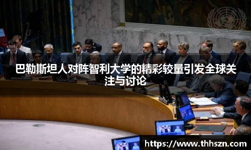 巴勒斯坦人对阵智利大学的精彩较量引发全球关注与讨论