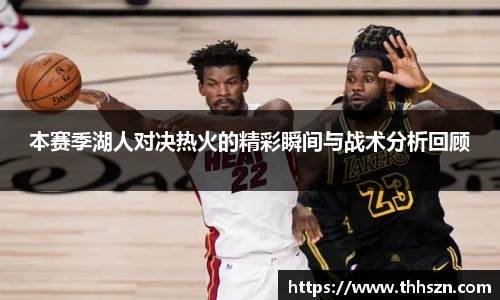 本赛季湖人对决热火的精彩瞬间与战术分析回顾